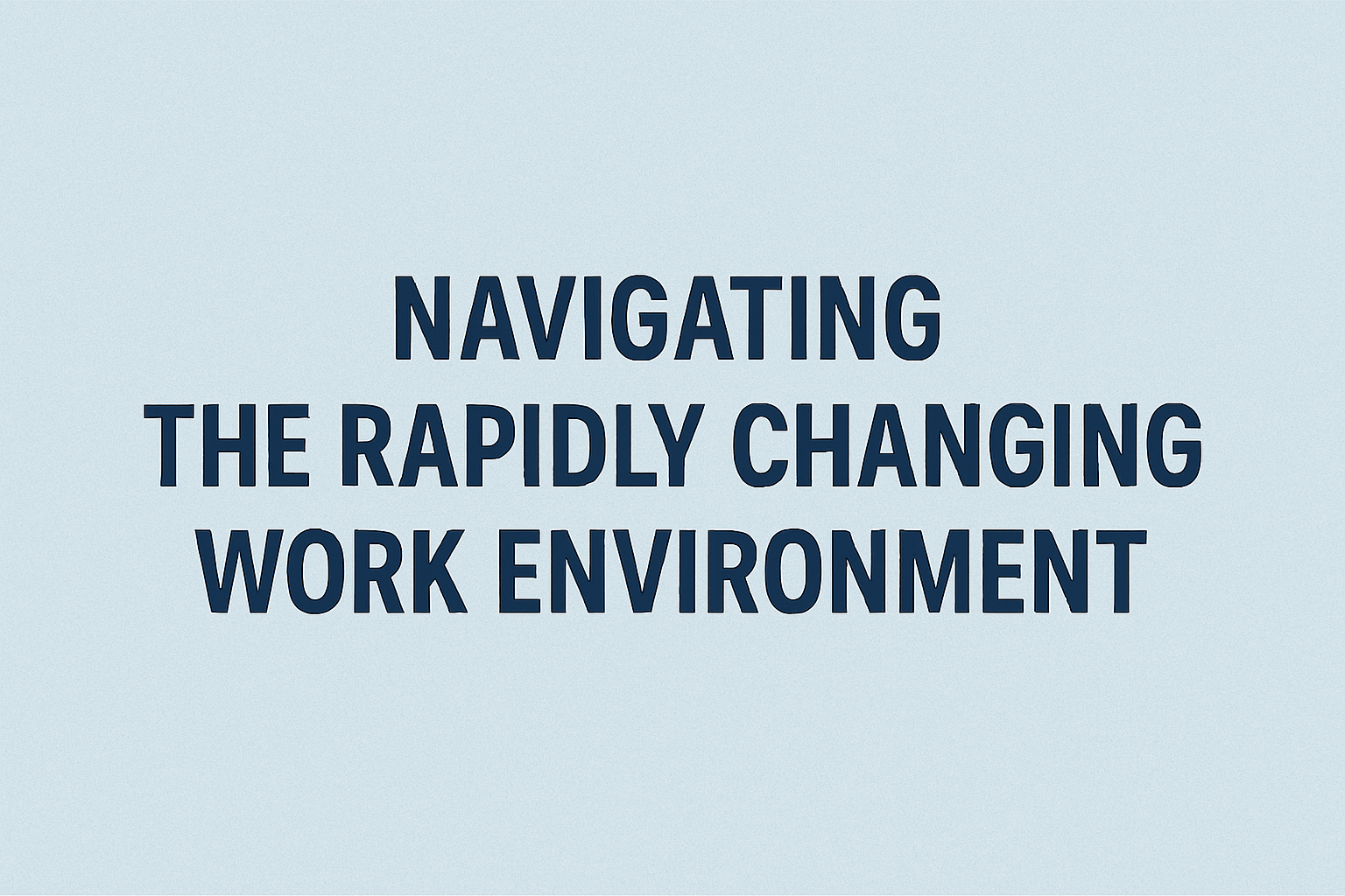 Navigating-The-Rapidly-Changing-Work-Environment