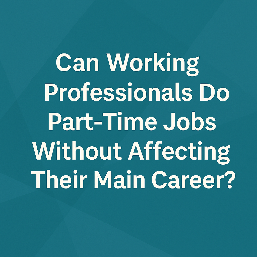 Can Working Professionals Do Part-Time Jobs Without Affecting Their Main Career?