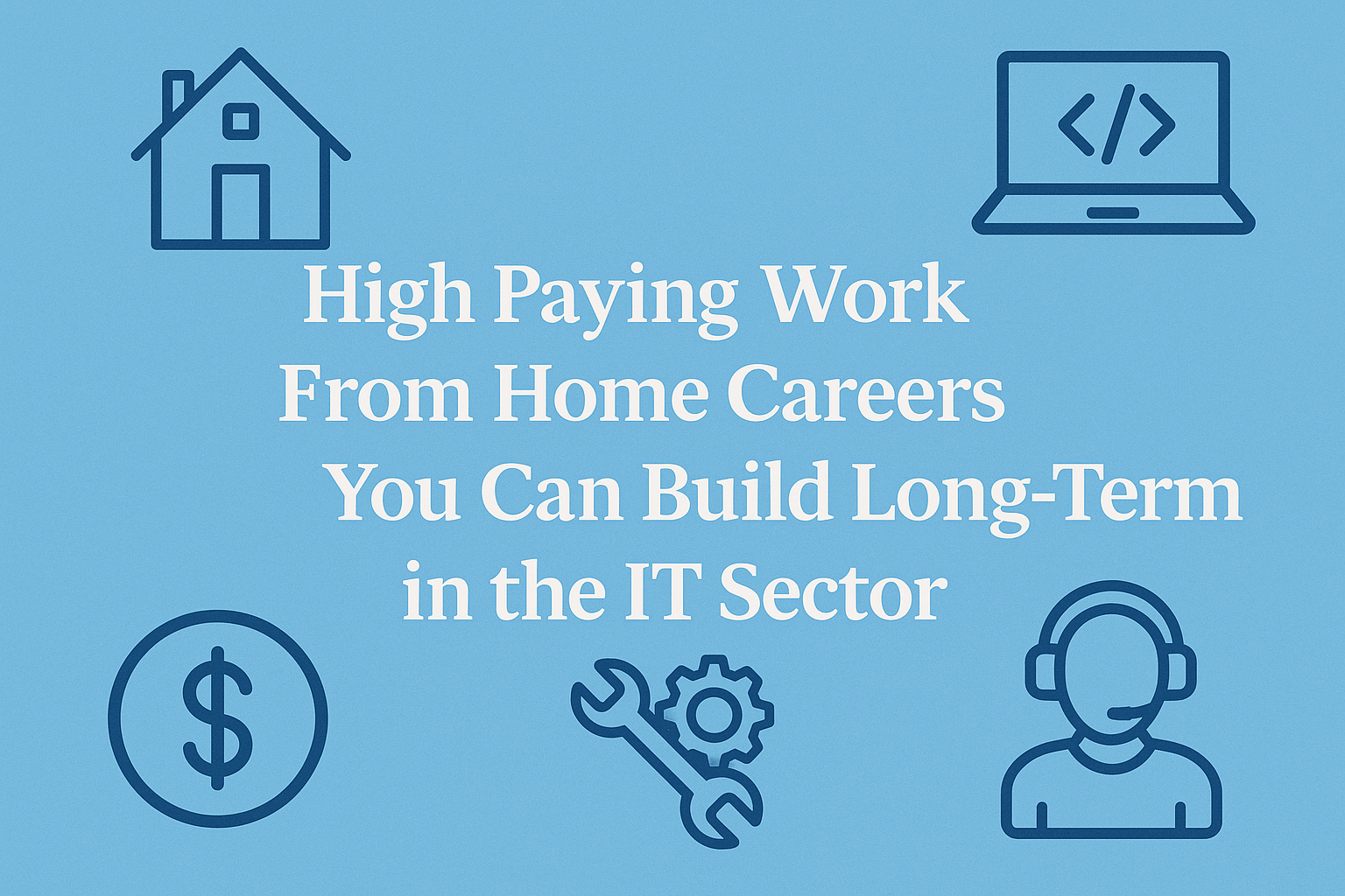 High Paying Work From Home Careers You Can Build Long-Term in the IT Sector