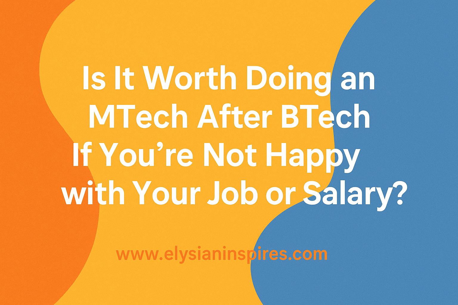 Is It Worth Doing an MTech After BTech If You’re Not Happy with Your Job or Salary?
