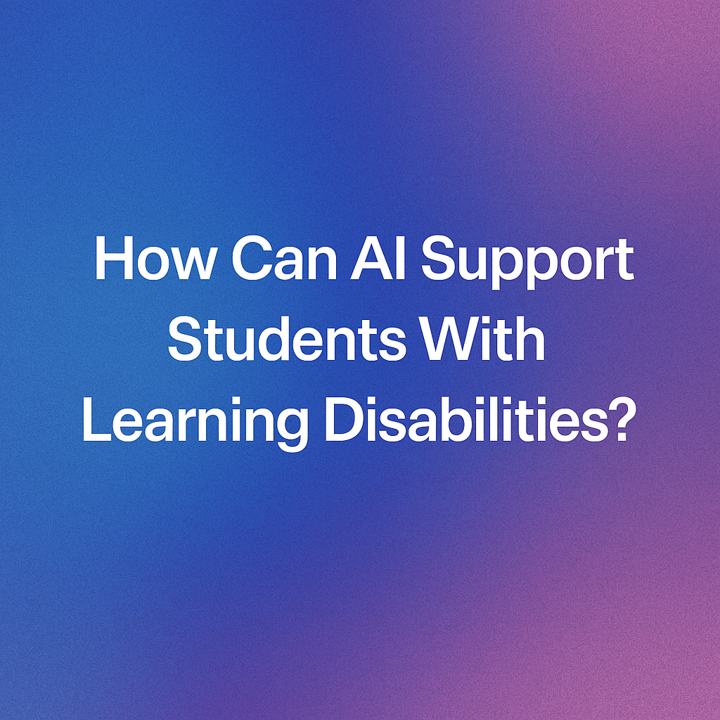 How Can AI Support Students With Learning Disabilities?