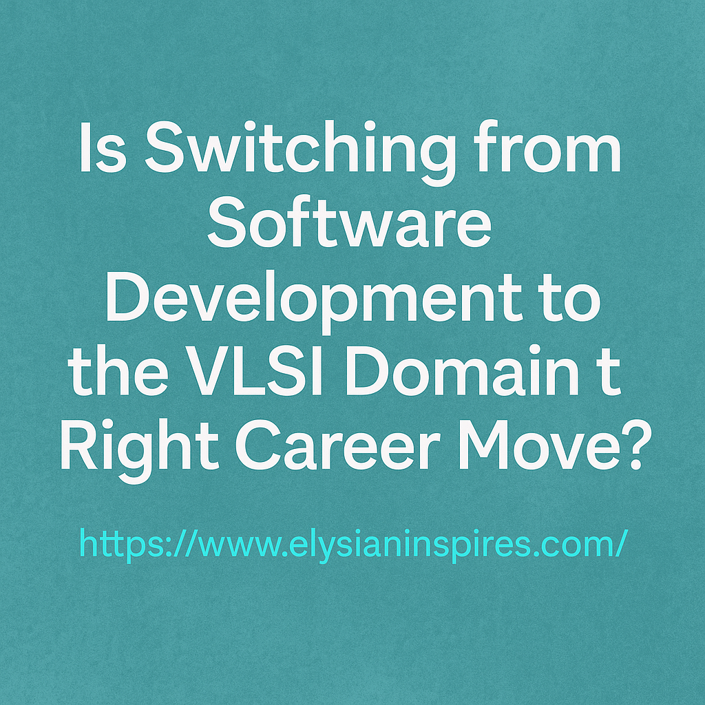 Is Switching from Software Development to the VLSI Domain the Right Career Move?