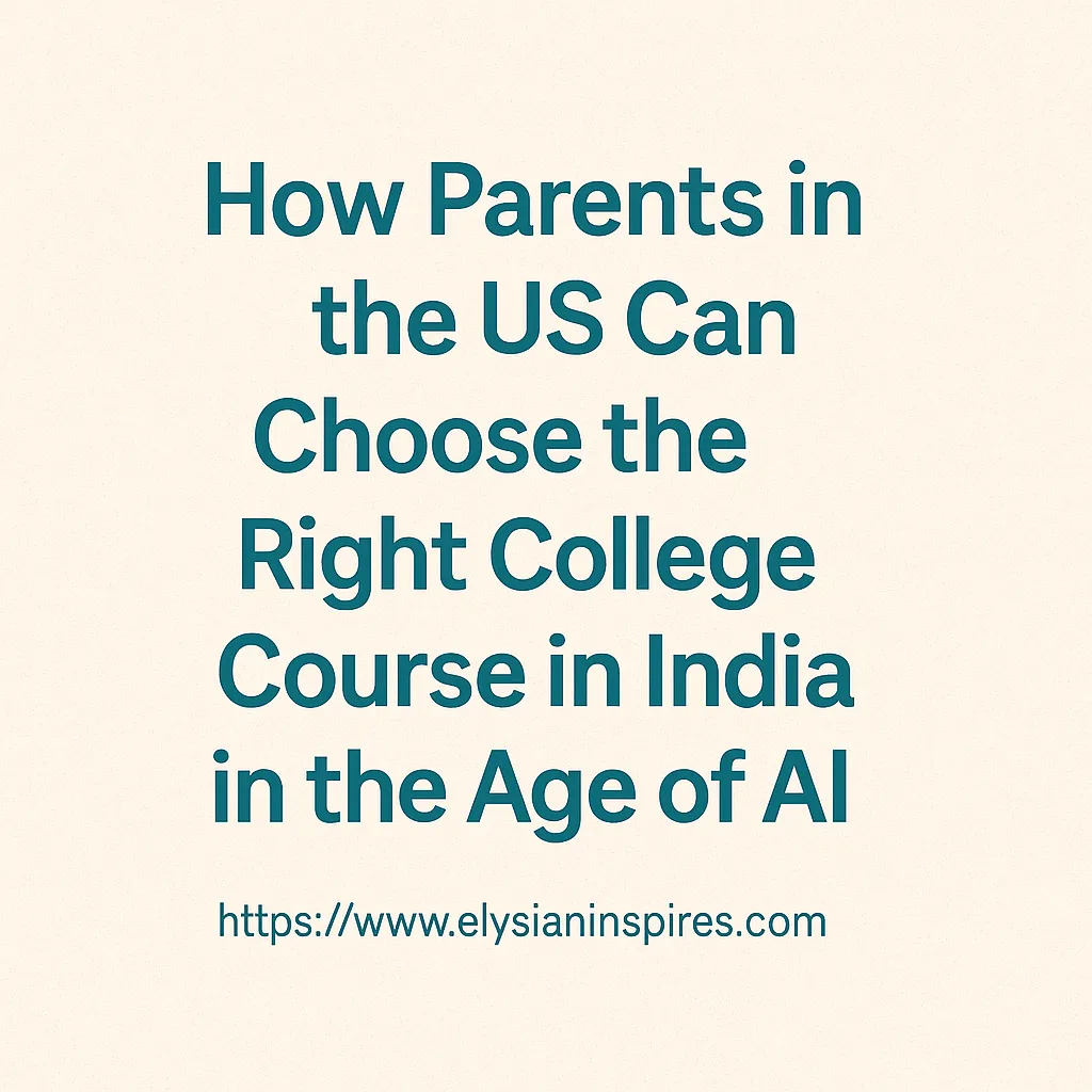 How Parents in the US Can Choose the Right College Course in India in the Age of AI